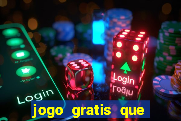 jogo gratis que ganha dinheiro